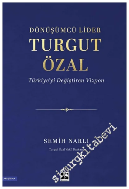 Dönüşümcü Lider Tutgut Özal - Türkiye’yi Değiştiren Vizyon -