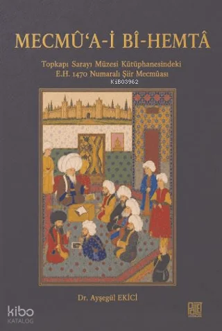 Mecmȗ'a-i Bȋ-Hemtȃ;Topkapı Sarayı Müzesi Kütüphanesindeki E.H. 1470 Numaralı Şiir Mecmûası