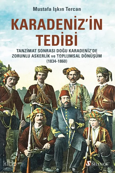 Karadeniz'in Tedibi: Tanzimat Sonrası Doğu Karadeniz'de Zorunlu Askerlik ve Toplumsal Dönüşüm (1834-1860)