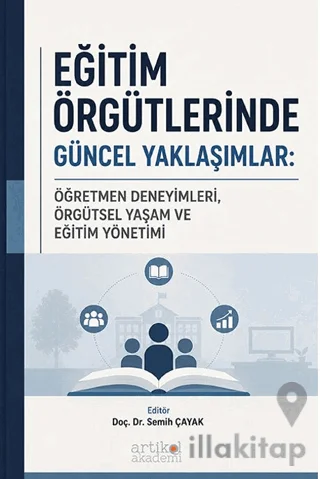 Eğitim Örgütlerinde Güncel Yaklaşımlar: Öğretmen Deneyimleri, Örgütsel Yaşam ve Eğitim Yönetimi