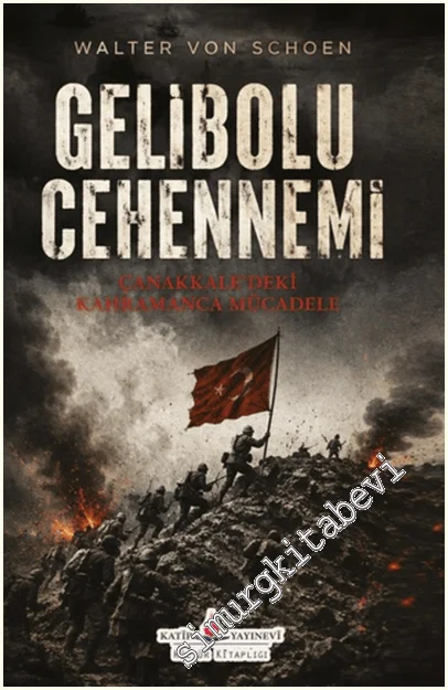 Gelibolu Cehennemi : Çanakkale’deki Kahramanca Mücadele -