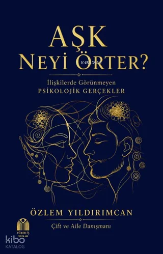Aşk Neyi Örter?;İlişkilerde Görünmeyen Psikolojik Gerçekler