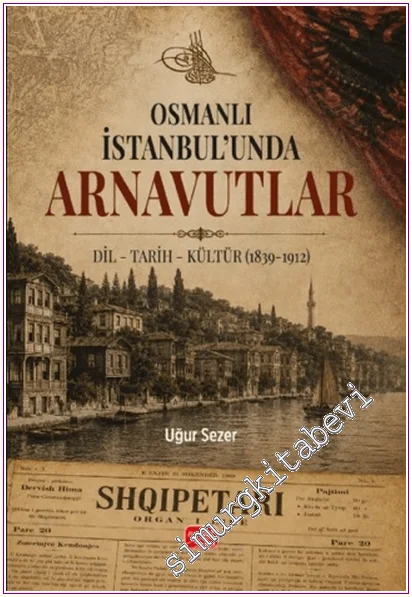 Osmanlı İstanbul’unda Arnavutlar : Dil - Tarih - Kültür (1839-1912) -