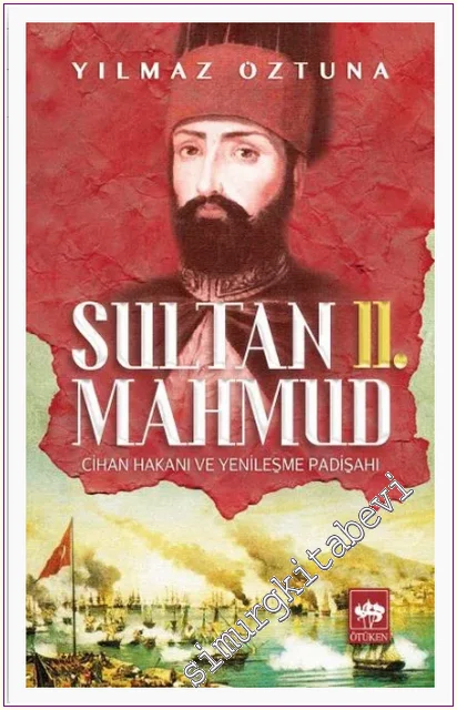 Sultan 2. Mahmud : Cihan Hakanı ve Yenileşme Padişahı -
