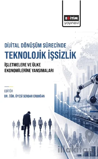 Dijital Dönüşüm Sürecinde Teknolojik İşsizlik: İşletmelere ve Ülke Ekonomilerine Yansımaları