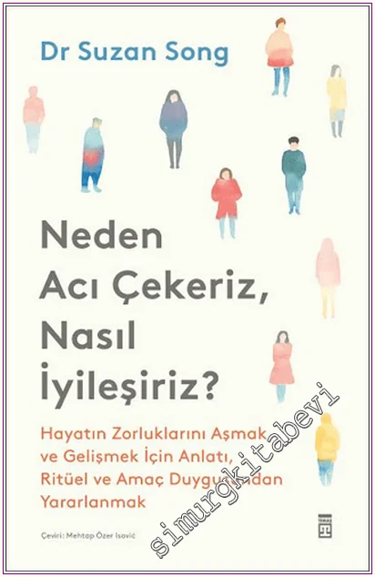 Neden Acı Çekeriz Nasıl İyileşiriz : Hayatın Zorluklarını Aşmak ve Gelişmek için Anlatı, Ritüel ve Amaç Duygusundan Yararlanmak -