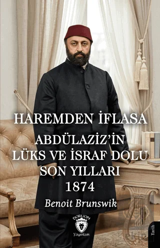 Haremden İflasa Abdülaziz'in Lüks ve İsraf Dolu Son Yılları 1874