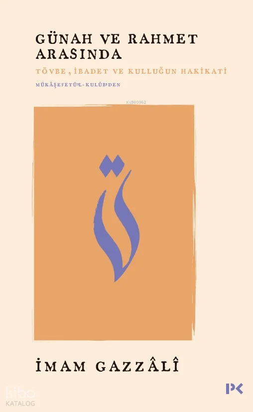 Günah ve Rahmet Arasında;Tövbe, İbadet ve Kulluğun Hakikati - Mükâşefetü'l-Kulûb'den