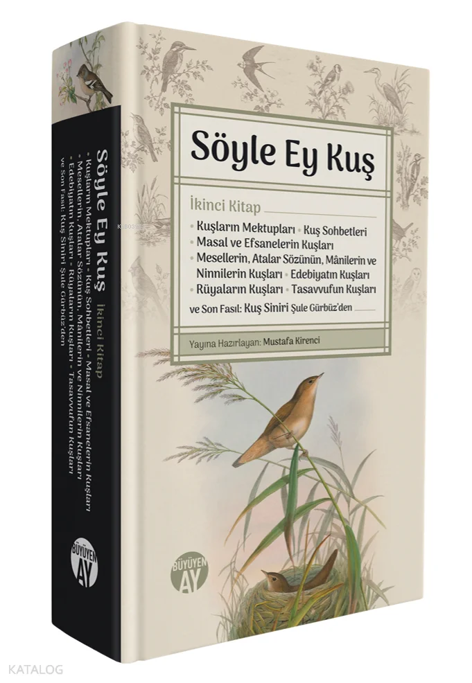 Söyle Ey Kuş İkinci Kitap (Ciltli);Kuşların Mektupları • Kuş Sohbetleri • Masal ve Efsanelerin Kuşları • Mesellerin, Atalar Sözünün, Mânilerin ve Ninnilerin Kuşları • Edebiyatın Kuşları • Rüyaların Kuşları • Tasavvufun Kuşları ve Son Fasıl