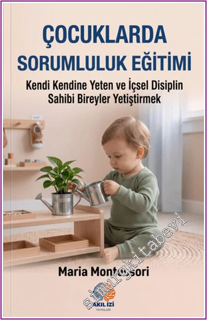 Çocuklarda Sorumluluk Eğitimi : Kendi Kendine Yeten ve İçsel Disiplin Sahibi Bireyler Yetiştirmek -