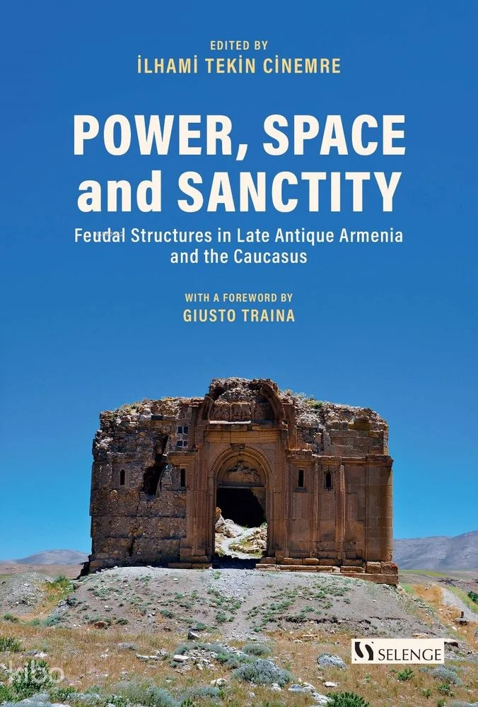 Power, Space and Sanctity Feudal Structures in Late Antique Armenia and the Caucasus