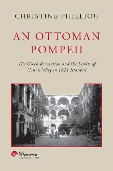 An Ottoman Pompeii - The Greek Revolution and The Limits of Conviviality in 1821 Istanbul (Ciltli)