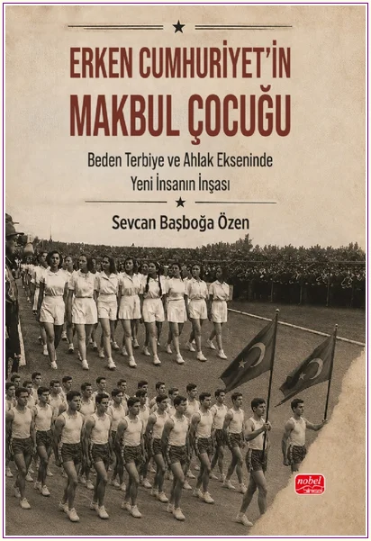 Erken Cumhuriyet’in Makbul Çocuğu: Beden Terbiye ve Ahlak Ekseninde Yeni İnsanın İnşası -