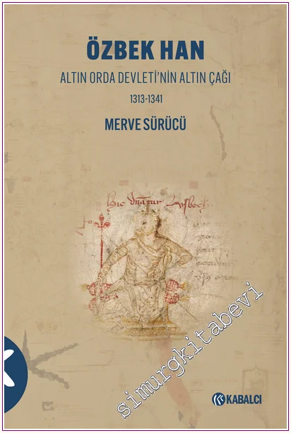 Özbek Han - Altın Orda Devleti’nin Altın Çağı (1313-1341) -