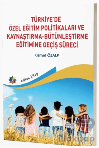 Türkiye'de Özel Eğitim Politikaları ve Kaynaştırma-Bütünleştirme Eğitimine Geçiş Süreci