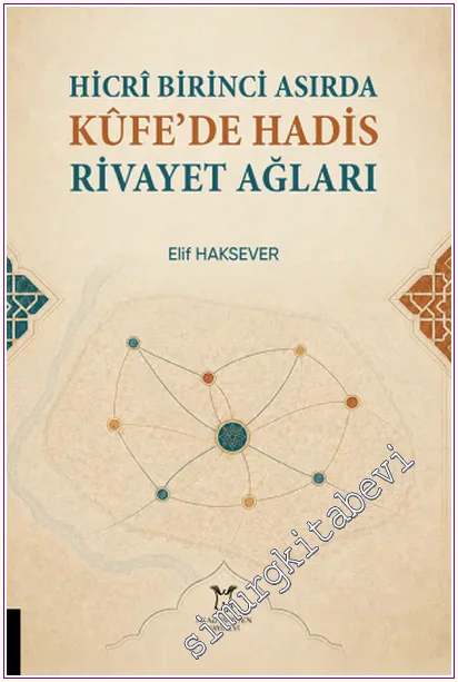Hicrî Birinci Asırda Kûfe’de Hadis Rivayet Ağları -