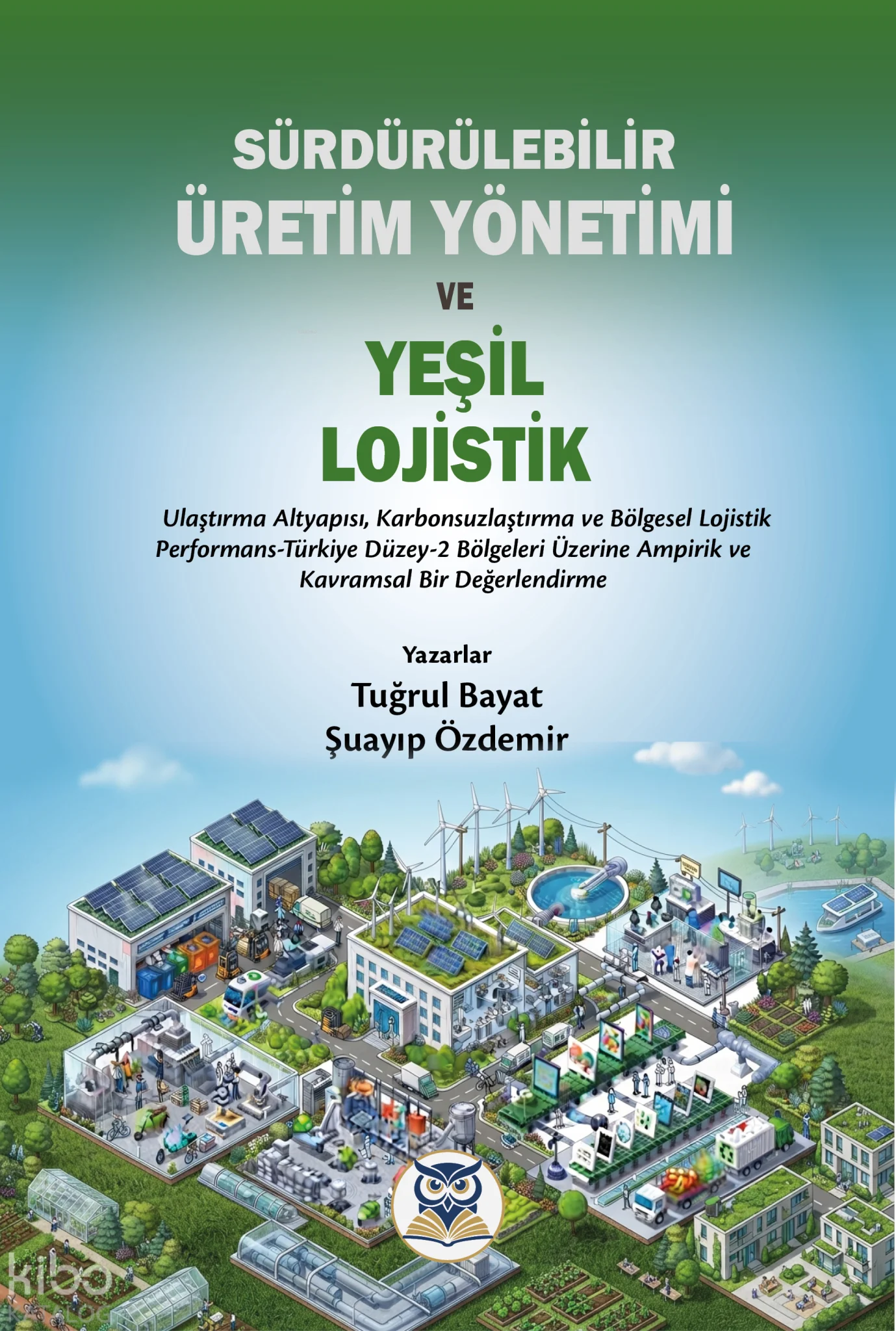 Sürdürülebilir Üretim Yönetimi ve Yeşil Lojistik;Ulaştırma Altyapısı, Karbonsuzlaştırma ve Bölgesel Lojistik Performans-Türkiye Düzey-2 Bölgeleri Üzerine Ampirik ve Kavramsal Bir Değerlendirme