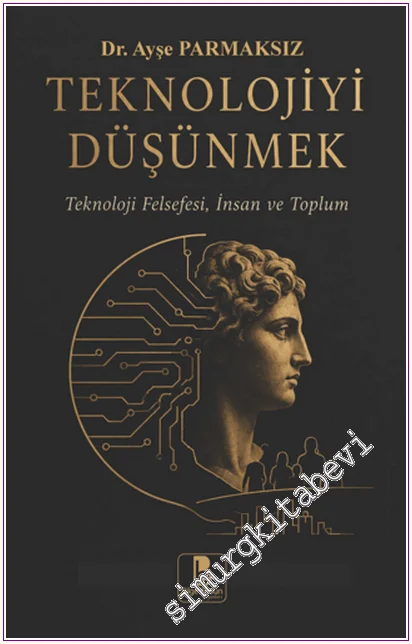 Teknolojiyi Düşünmek: Teknoloji Felsefesi, İnsan ve Toplum -