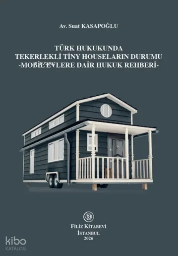 Türk Hukukunda Tekerlekli Tiny Houseların Durumu;Mobil Evlere Dair Hukuk Rehberi