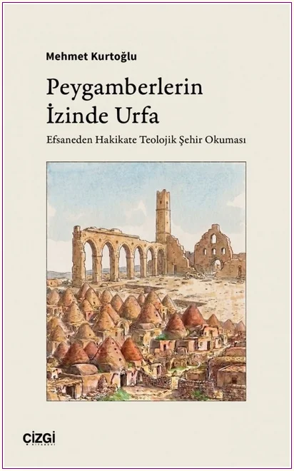 Peygamberlerin İzinde Urfa: Efsaneden Hakikate Teolojik Şehir Okuması -