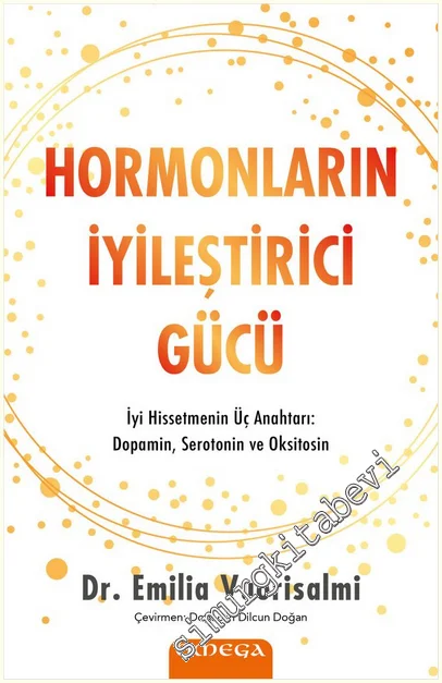 Hormonların İyileştirici Gücü: İyi Hissetmenin Üç Anahtarı: Dopamin, Serotonin ve Oksitosin -