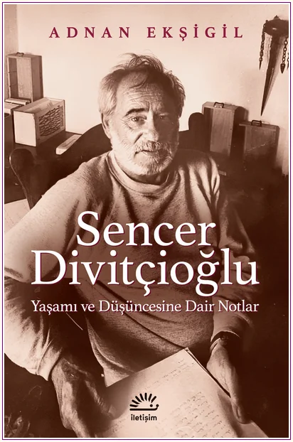 Sencer Divitçioğlu : Yaşamı ve Düşüncesine Dair Notlar -