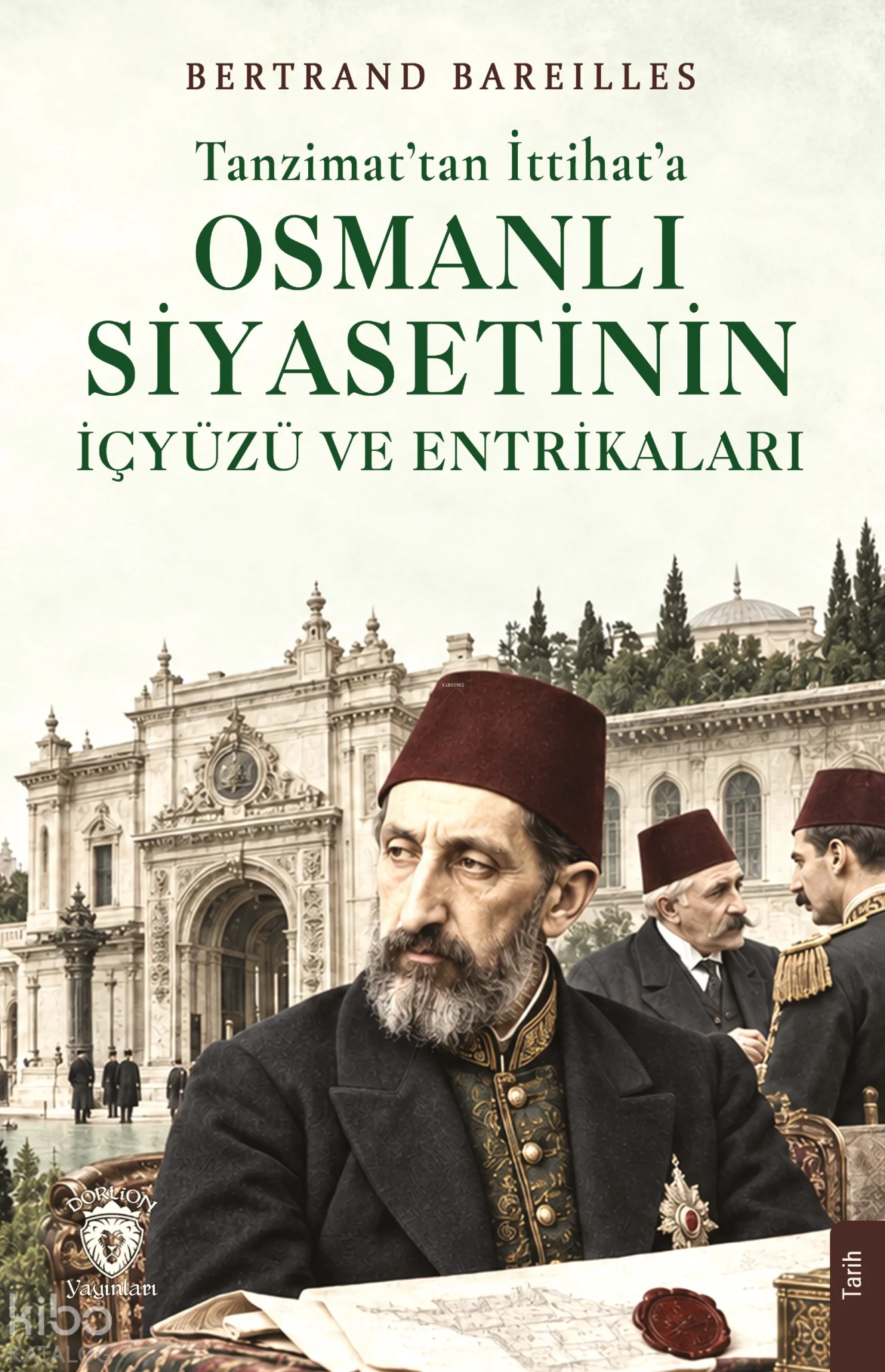 Tanzimat'tan İttihat'a Osmanlı Siyasetinin İçyüzü ve Entrikaları