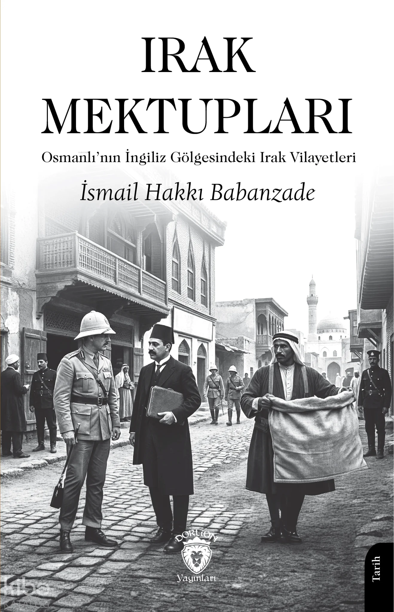 Irak Mektupları;Osmanlı'nın İngiliz Gölgesindeki Irak Vilayetleri