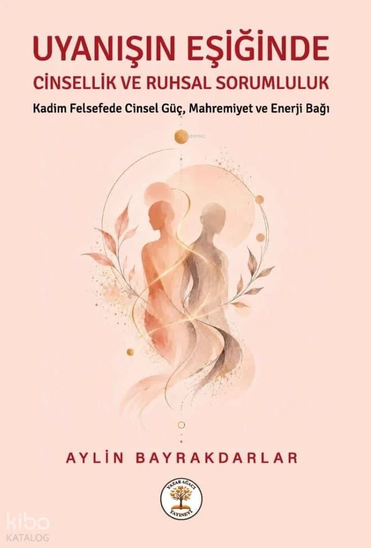 Uyanışın Eşiğinde Cinsellik ve Ruhsal Sorumluluk; Kadim Felsefede Cinsel Güç, Mahremiyet ve Enerji Bağı