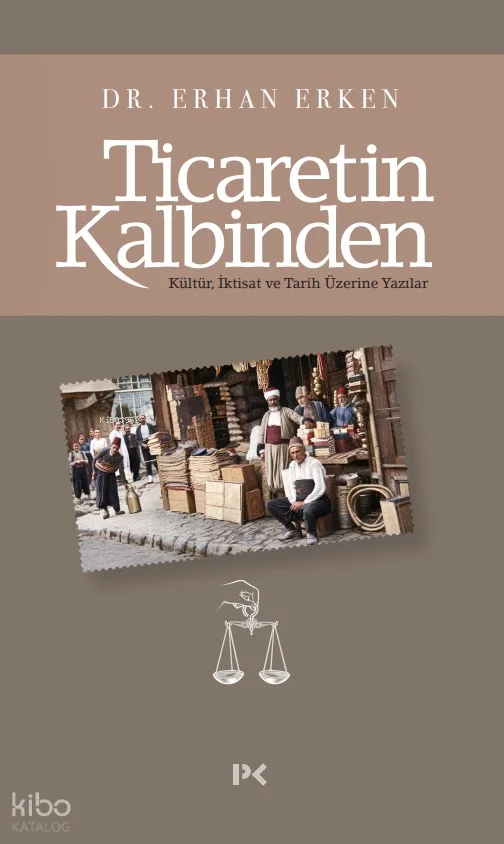Ticaretin Kalbinden;Kültür, İktisat ve Tarih Üzerine Yazılar