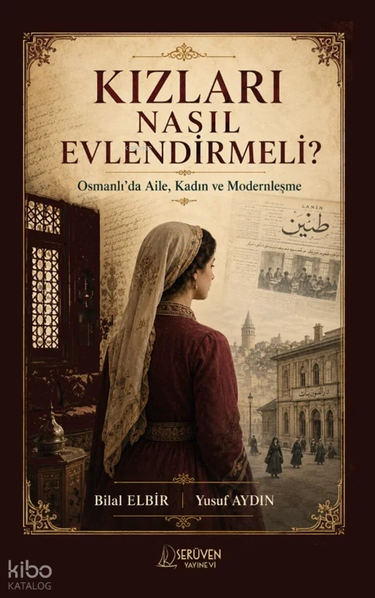 Kızları Nasıl Evlendirmeli?;Osmanlı'da Aile, Kadın ve Modernleşme