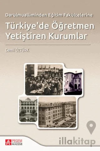Darülmualliminden Eğitim Fakültelerine Türkiye'de Öğretmen Yetiştiren Kurumlar
