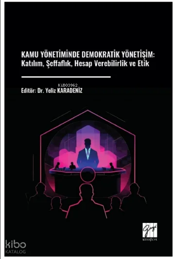 Kamu Yönetiminde Demokratik Yönetişim;Katılım, Şeffaflık, Hesap Verebilirlik ve Etik