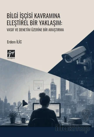 Bilgi İşçisi Kavramına Eleştirel Bir Yaklaşım: Vasıf ve Denetim Üzerine Bir Araştırma