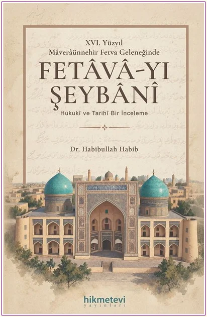 XVI. Yüzyıl Maveraünnehir Fetva Geleneğinde Fetava-yı Şeybani - Hukuki ve Tarihi Bir İnceleme -