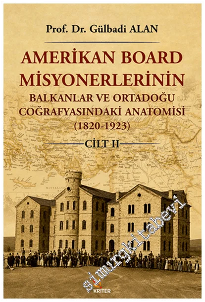 Amerikan Board Misyonerlerinin Balkanlar ve Ortadoğu Coğrafyasındaki Anatomisi (1820-1923) - Cilt 2 -