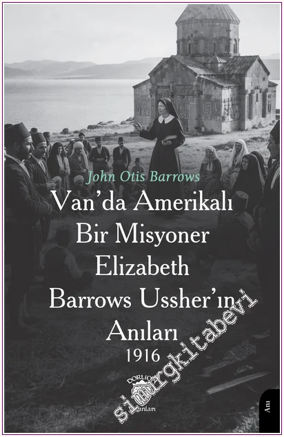 Van’da Amerikalı Bir Misyoner Elizabeth Barrows Ussher’ın Anıları (1916) -