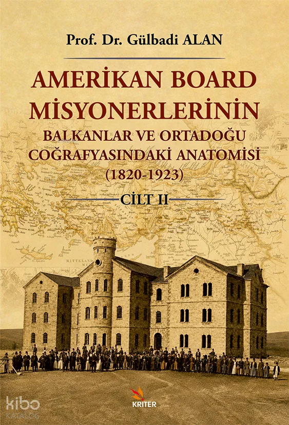 Amerikan Board Misyonerlerinin Balkanlar ve Ortadoğu Coğrafyasındaki Anatomisi (1820-1923) Cilt II