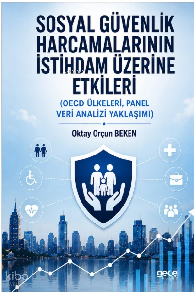 Sosyal Güvenlik Harcamalarının İstihdam Üzerine Etkileri;OECD Ülkeleri, Panel Veri Analizi Yaklaşımı
