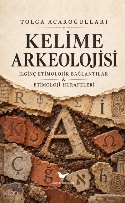 Kelime Arkeolojisi;İlginç Etimolojik Bağlantılar ve Etimoloji Hurafeleri