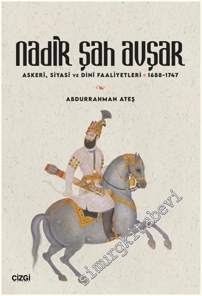 Nadir Şah Avşar: Askeri, Siyasi ve Dinî Faaliyetleri - 1688-1747 -