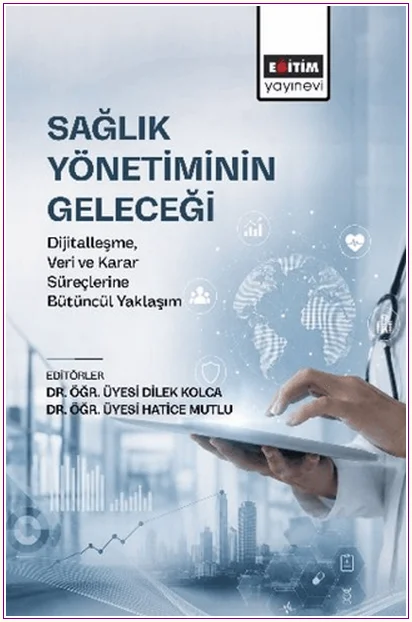 Sağlık Yönetiminin Geleceği: Dijitalleşme, Veri ve Karar Süreçlerine Bütüncül Yaklaşım -